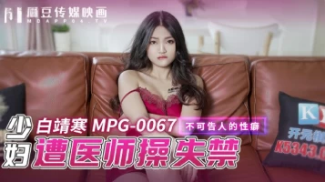 Madou Media MPG-0067 Young Woman Fucked Incontinently by Doctor-Bai Jinghan